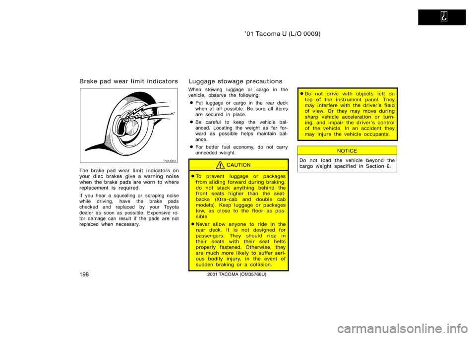 TOYOTA TACOMA 2001  Owners Manual (in English)   
’01 Tacoma U (L/O 0009)
1982001 TACOMA (OM35766U)
Brake pad wear limit indicators
The brake pad wear limit  indicators on
your disc brakes give a warning noise
when the brake pads are worn to whe