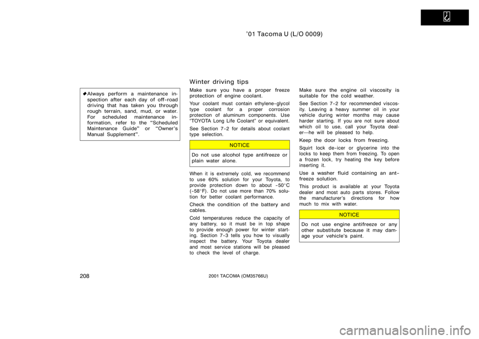 TOYOTA TACOMA 2001  Owners Manual (in English)   
’01 Tacoma U (L/O 0009)
2082001 TACOMA (OM35766U)
Always perform a maintenance in-
spection after each day of off−road
driving that has taken you through
rough terrain, sand, mud, or water.
Fo