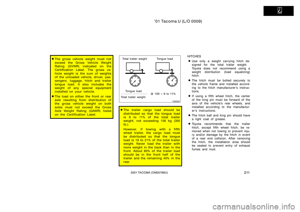 TOYOTA TACOMA 2001  Owners Manual (in English)   
’01 Tacoma U (L/O 0009)
2112001 TACOMA (OM35766U)
The gross vehicle weight must not
exceed the Gross Vehicle Weight
Rating (GVWR) indicated on the
Certification Label. The gross ve-
hicle weight