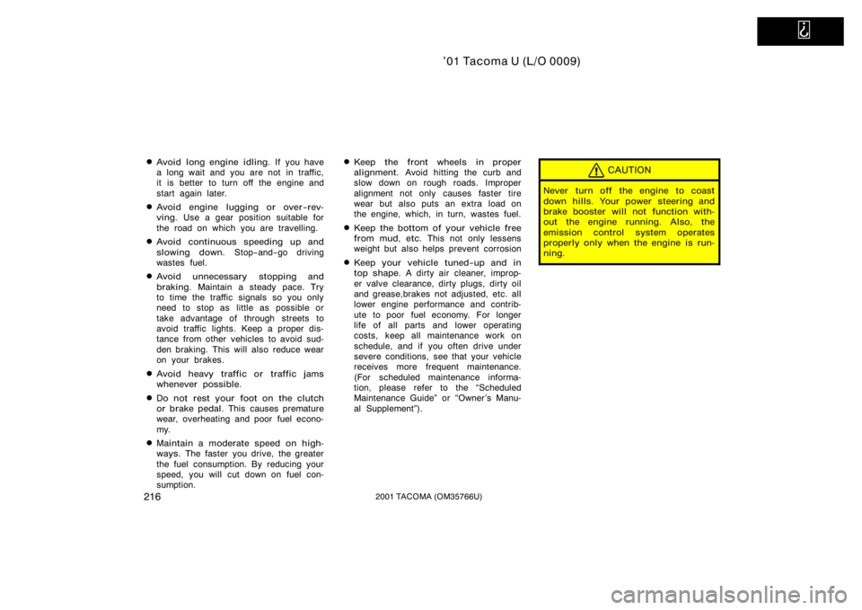 TOYOTA TACOMA 2001  Owners Manual (in English)   
’01 Tacoma U (L/O 0009)
2162001 TACOMA (OM35766U)
Avoid long engine idling. If you have
a long wait and you are not in traffic,
it is better to turn off the engine and
start again later.
Avoid 