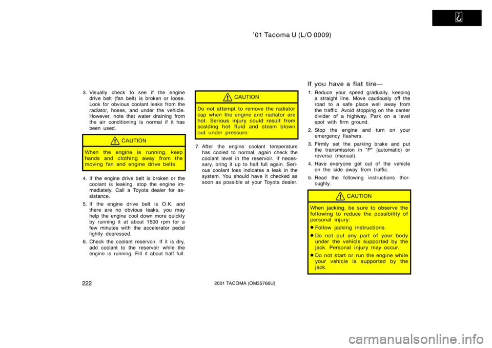 TOYOTA TACOMA 2001  Owners Manual (in English)   
’01 Tacoma U (L/O 0009)
2222001 TACOMA (OM35766U)
3. Visually check to see if the enginedrive belt (fan belt) is broken or loose.
Look for obvious coolant leaks from the
radiator, hoses, and unde