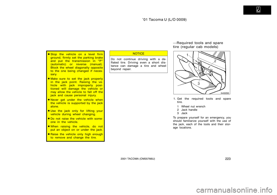 TOYOTA TACOMA 2001  Owners Manual (in English)   
’01 Tacoma U (L/O 0009)
2232001 TACOMA (OM35766U)
Stop the vehicle on a level firm
ground, firmly set the parking brake
and put the transmission in P"
(automatic) or reverse (manual).
Block