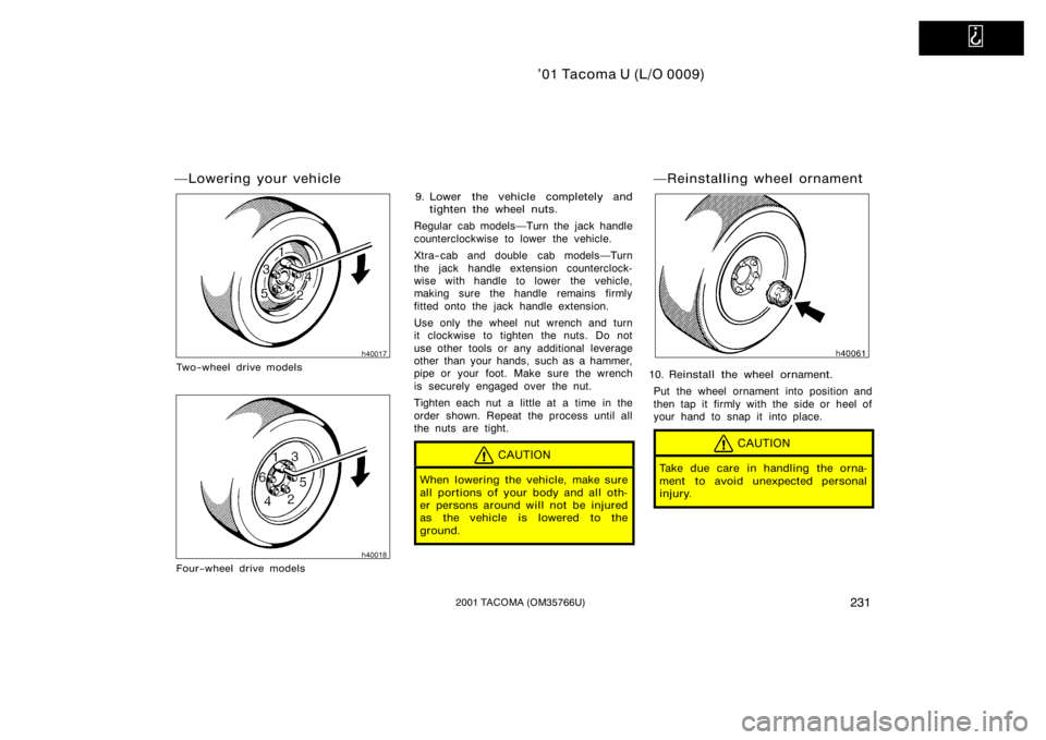 TOYOTA TACOMA 2001  Owners Manual (in English)   
’01 Tacoma U (L/O 0009)
2312001 TACOMA (OM35766U)
Lowering your vehicle
Two−wheel drive models
Four−wheel drive models
9. Lower the vehicle completely andtighten the wheel nuts.
Regular cab 
