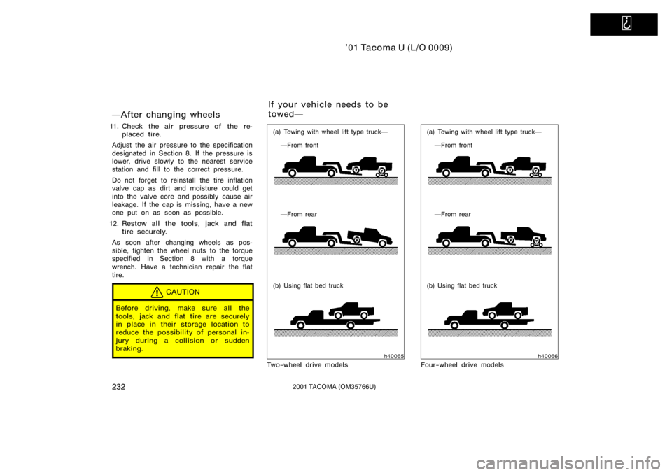 TOYOTA TACOMA 2001  Owners Manual (in English)   
’01 Tacoma U (L/O 0009)
2322001 TACOMA (OM35766U)
After changing wheels
11. Check the air pressure of the re-placed tire.
Adjust the air pressure to the specification
designated in Section 8. If