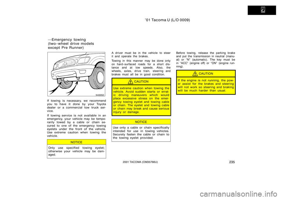 TOYOTA TACOMA 2001  Owners Manual (in English)   
’01 Tacoma U (L/O 0009)
2352001 TACOMA (OM35766U)
If towing is necessary, we recommend
you to have it done by your Toyota
dealer or a commercial tow truck ser-
vice.
If towing service is not avai