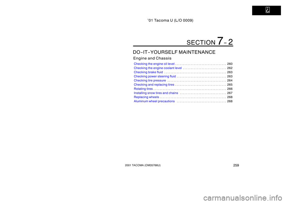 TOYOTA TACOMA 2001  Owners Manual (in English)   
’01 Tacoma U (L/O 0009)
2592001 TACOMA (OM35766U)
DO−IT−YOURSELF MAINTENANCE
Engine and Chassis
Checking the engine oil level260
. . . . . . . . . . . . . . . . . . . . . . . . . . . . . . . 