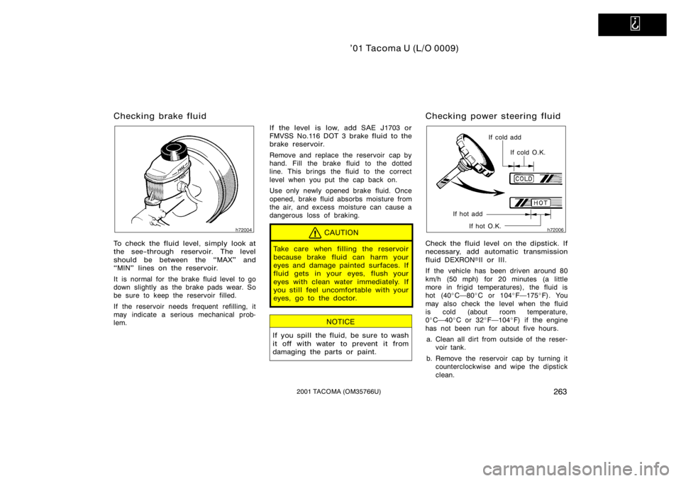 TOYOTA TACOMA 2001  Owners Manual (in English)   
’01 Tacoma U (L/O 0009)
2632001 TACOMA (OM35766U)
Checking brake fluid
To check the fluid level, simply look at
the see−through reservoir. The level
should be between the MAX" and
MIN"