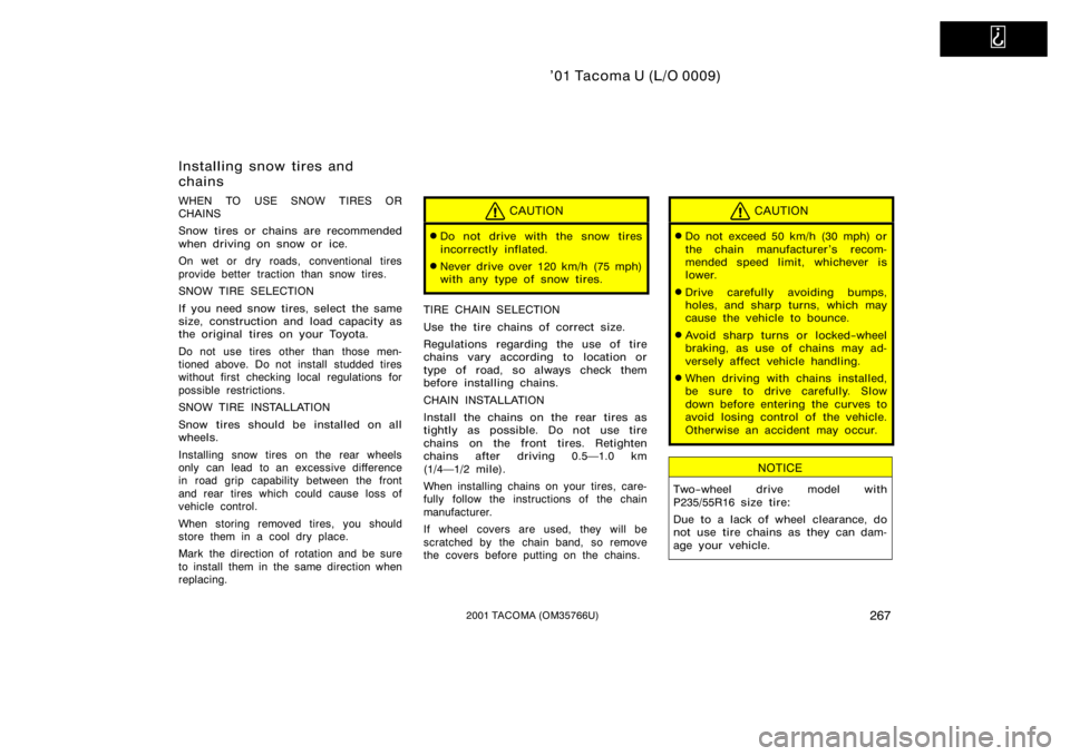 TOYOTA TACOMA 2001  Owners Manual (in English)   
’01 Tacoma U (L/O 0009)
2672001 TACOMA (OM35766U)
WHEN TO USE SNOW TIRES OR
CHAINS
Snow tires or chains are recommended
when driving on snow or ice.
On wet or dry roads, conventional tires
provid