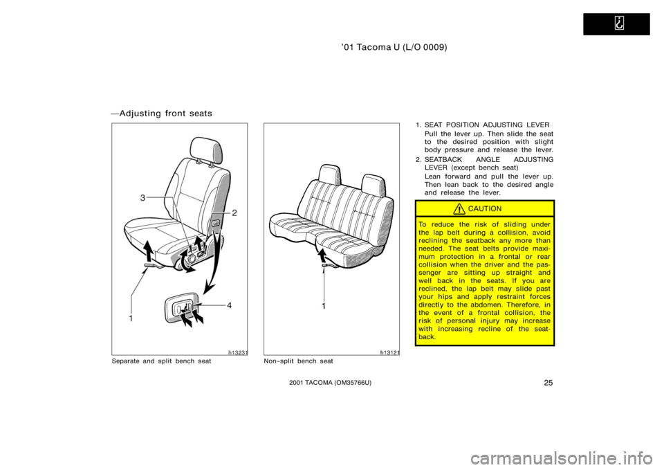 TOYOTA TACOMA 2001   (in English) Owners Guide   
’01 Tacoma U (L/O 0009)
252001 TACOMA (OM35766U)
Adjusting front seats
Separate and split bench seatNon−split bench seat
1. SEAT POSITION ADJUSTING LEVERPull the lever up. Then slide the seat
