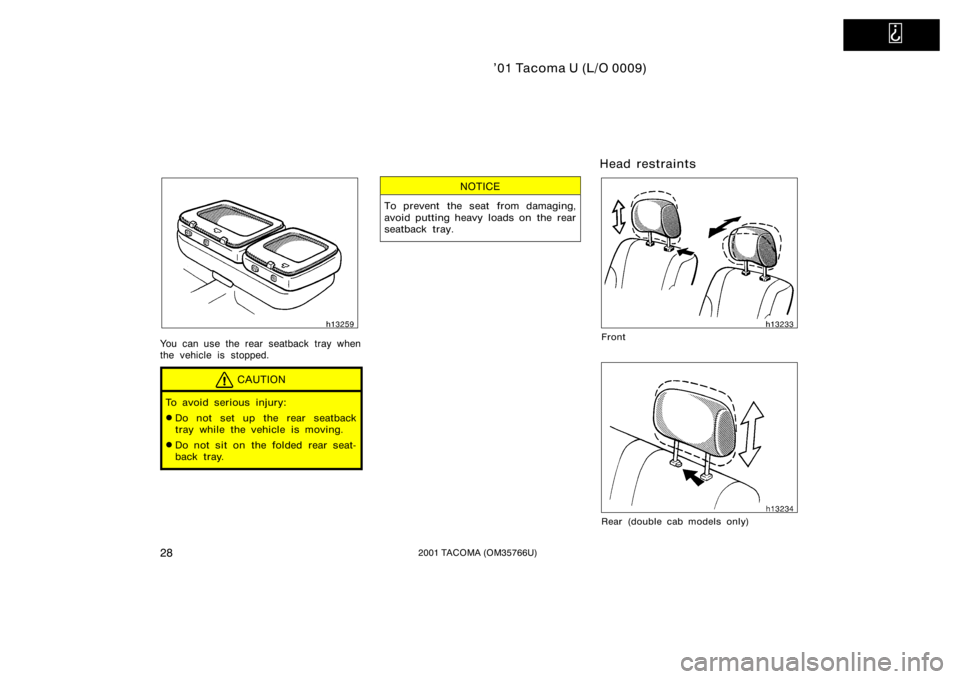 TOYOTA TACOMA 2001   (in English) Owners Guide   
’01 Tacoma U (L/O 0009)
282001 TACOMA (OM35766U)
You can use the rear seatback tray when
the vehicle is stopped.
CAUTION
To avoid serious injury:
Do not set up the rear seatback
tray while the v