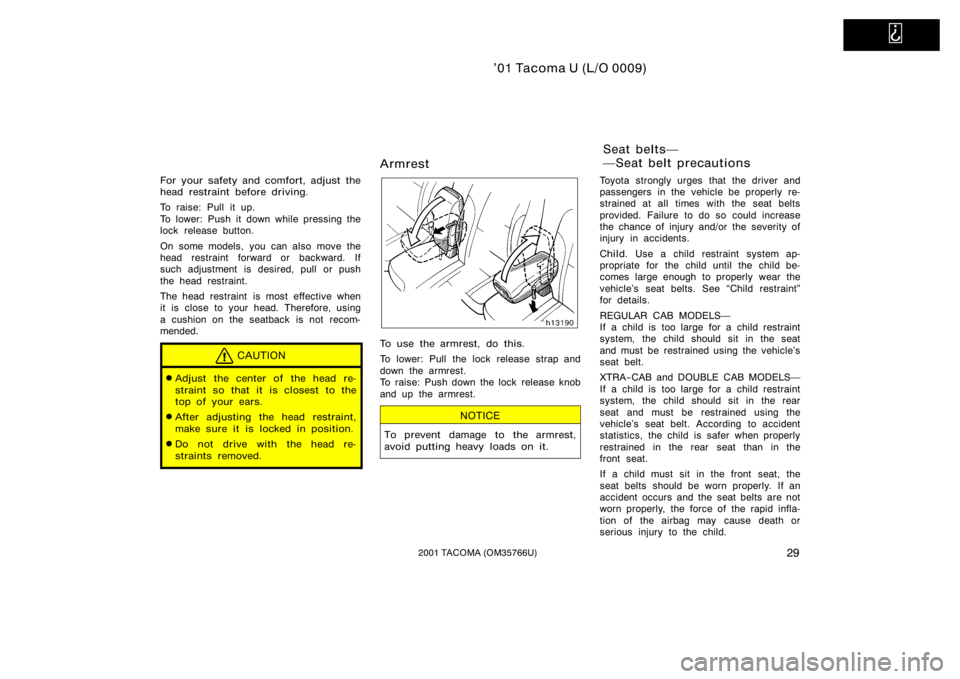 TOYOTA TACOMA 2001  Owners Manual (in English)   
’01 Tacoma U (L/O 0009)
292001 TACOMA (OM35766U)
For your safety and comfort, adjust the
head restraint before driving.
To raise: Pull it up.
To lower: Push it down while pressing the
lock releas