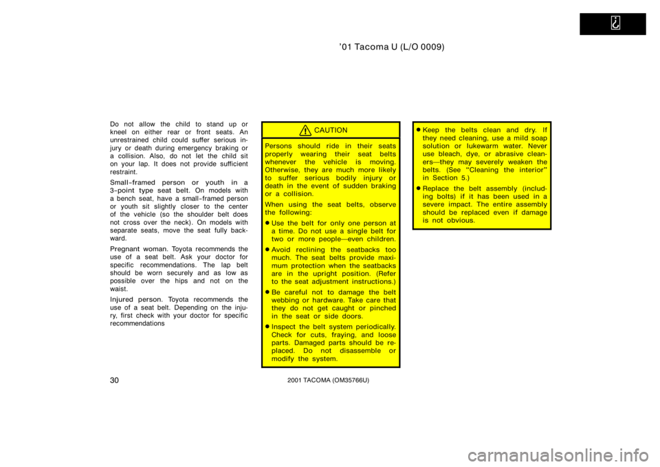 TOYOTA TACOMA 2001   (in English) Owners Guide   
’01 Tacoma U (L/O 0009)
302001 TACOMA (OM35766U)
Do not allow the child to stand up or
kneel on either rear or front seats. An
unrestrained child could suffer serious in-
jury or death during eme