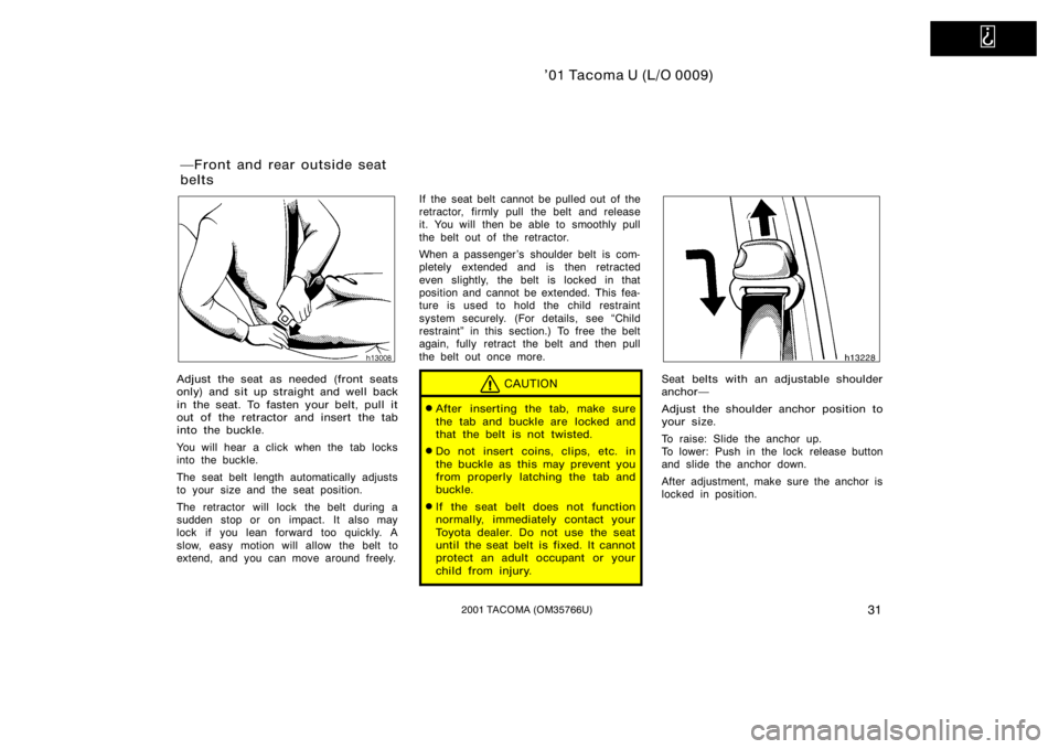 TOYOTA TACOMA 2001  Owners Manual (in English)   
’01 Tacoma U (L/O 0009)
312001 TACOMA (OM35766U)
Adjust the seat as needed (front seats
only) and sit up straight and well back
in the seat. To fasten your belt, pull it
out of the retractor and 