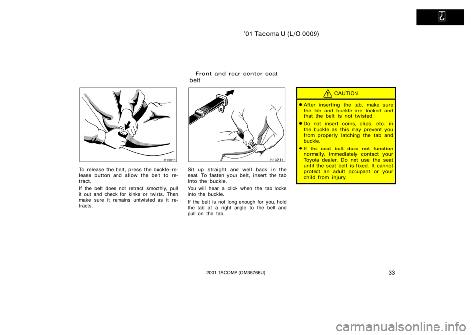 TOYOTA TACOMA 2001   (in English) Owners Guide   
’01 Tacoma U (L/O 0009)
332001 TACOMA (OM35766U)
To release the belt, press the buckle−re-
lease button and allow the belt  to re-
tract.
If the belt does not retract  smoothly, pull
it out and