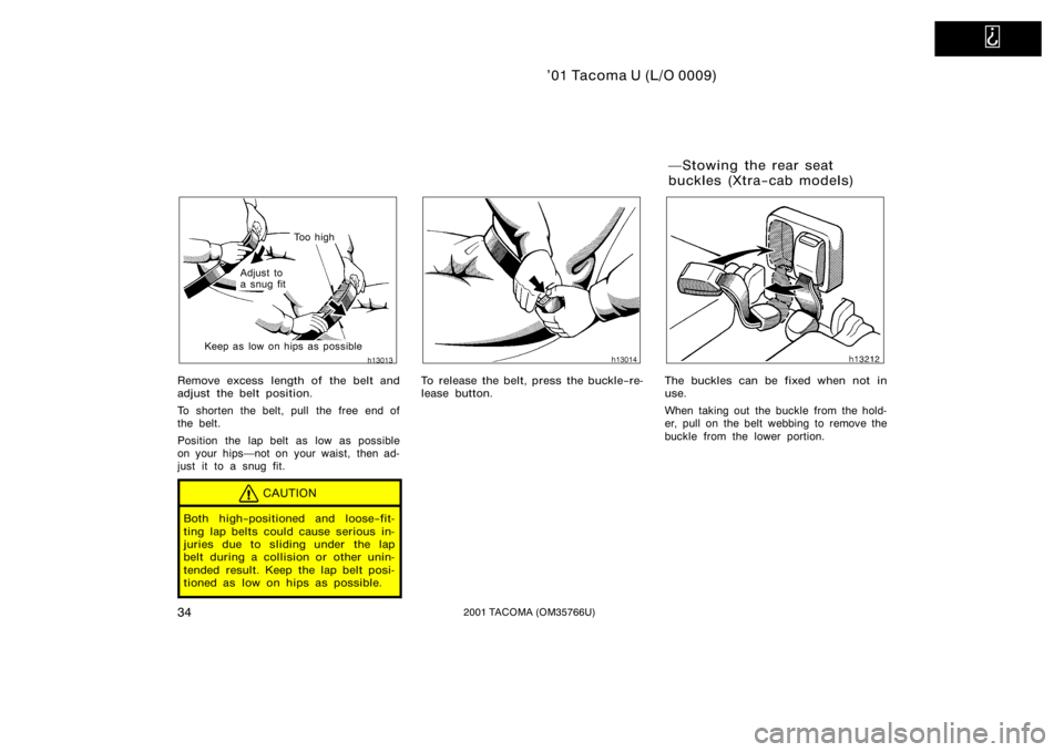 TOYOTA TACOMA 2001   (in English) Owners Guide   
’01 Tacoma U (L/O 0009)
342001 TACOMA (OM35766U)
To o  h i g h
Adjust to 
a snug fit
Keep as low on hips as possible
Remove excess length of the belt and
adjust the belt position.
To shorten the 