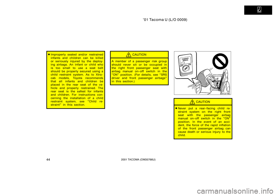 TOYOTA TACOMA 2001   (in English) Service Manual   
’01 Tacoma U (L/O 0009)
442001 TACOMA (OM35766U)
Improperly seated and/or restrained
infants and children can be killed
or seriously injured by the deploy-
ing airbags. An infant or child who
is