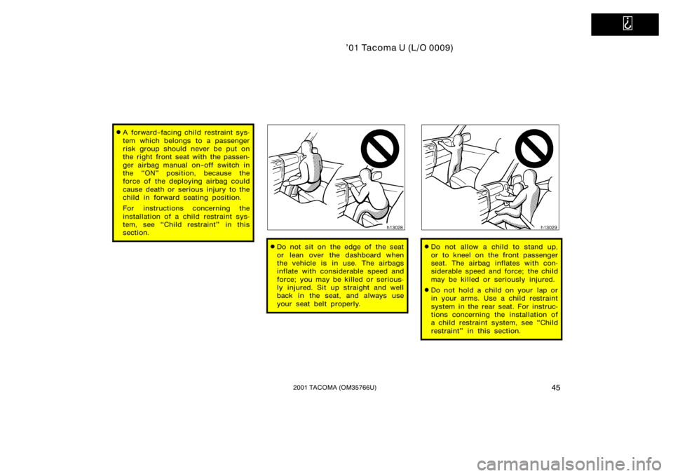 TOYOTA TACOMA 2001  Owners Manual (in English)   
’01 Tacoma U (L/O 0009)
452001 TACOMA (OM35766U)
A forward−facing child restraint sys-
tem which belongs to a passenger
risk group should never be put on
the right front seat with the passen-
