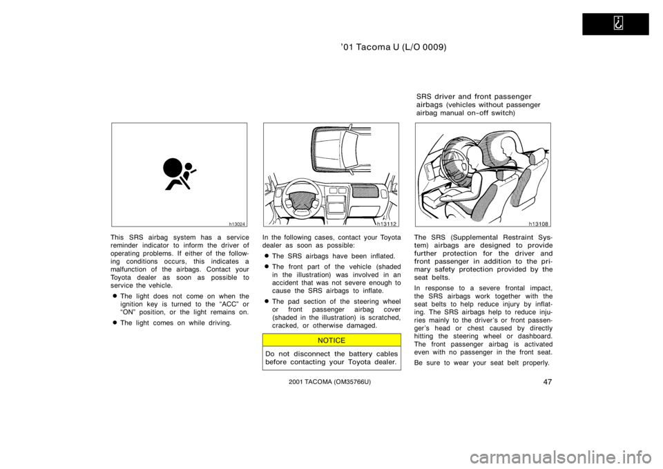 TOYOTA TACOMA 2001   (in English) Workshop Manual   
’01 Tacoma U (L/O 0009)
472001 TACOMA (OM35766U)
This SRS airbag system has a service
reminder indicator to inform the driver of
operating problems. If either of the follow-
ing conditions occurs