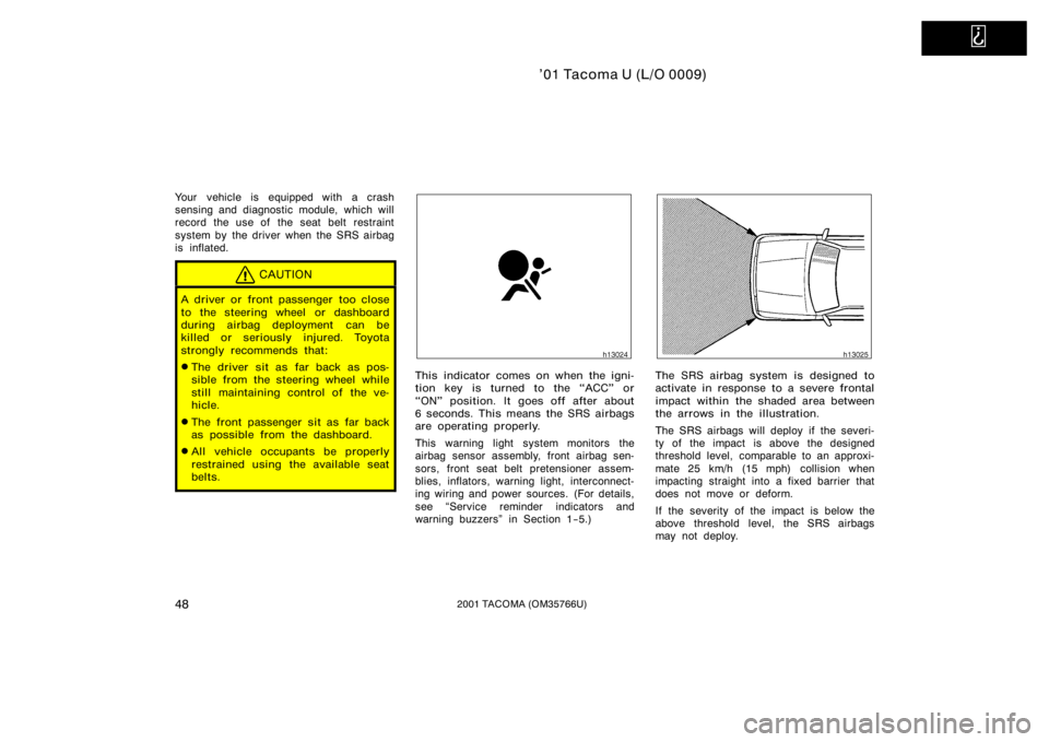 TOYOTA TACOMA 2001   (in English) Workshop Manual   
’01 Tacoma U (L/O 0009)
482001 TACOMA (OM35766U)
Your vehicle is equipped with a crash
sensing and diagnostic module, which will
record the use of  the seat  belt restraint
system by the driver w