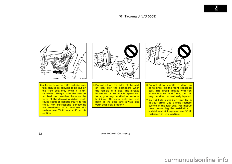 TOYOTA TACOMA 2001  Owners Manual (in English)   
’01 Tacoma U (L/O 0009)
522001 TACOMA (OM35766U)
Move seat
fully back
A forward−facing child restraint sys-
tem should be allowed to be put on
the front seat only when it is un-
avoidable. Alw