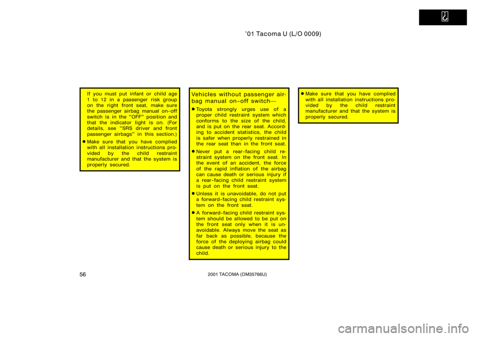 TOYOTA TACOMA 2001  Owners Manual (in English)   
’01 Tacoma U (L/O 0009)
562001 TACOMA (OM35766U)
If you must put infant or child age
1 to 12 in a passenger risk group
on the right front seat, make sure
the passenger airbag manual on−off
swit