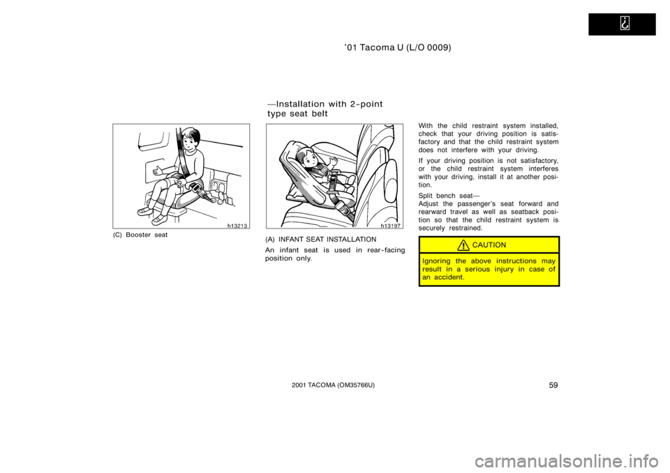 TOYOTA TACOMA 2001   (in English) Repair Manual   
’01 Tacoma U (L/O 0009)
592001 TACOMA (OM35766U)
(C) Booster seat(A) INFANT SEAT INSTALLATION
An infant seat is used in rear−facing
position only.With the child restraint system installed,
chec
