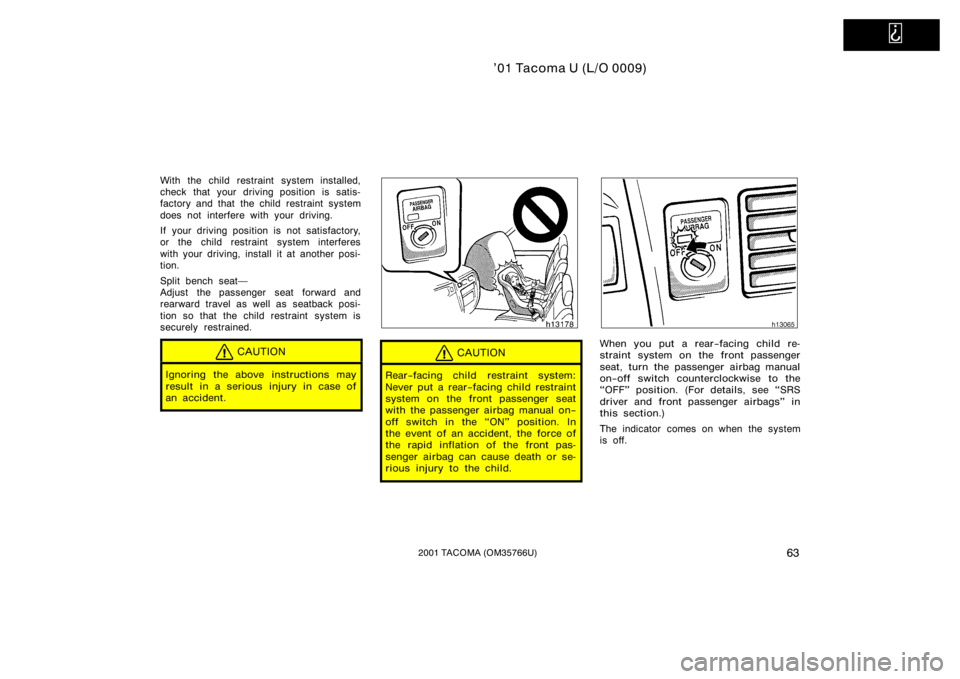 TOYOTA TACOMA 2001   (in English) Repair Manual   
’01 Tacoma U (L/O 0009)
632001 TACOMA (OM35766U)
With the child restraint system installed,
check that your driving position is satis-
factory and that  the child restraint system
does not interf