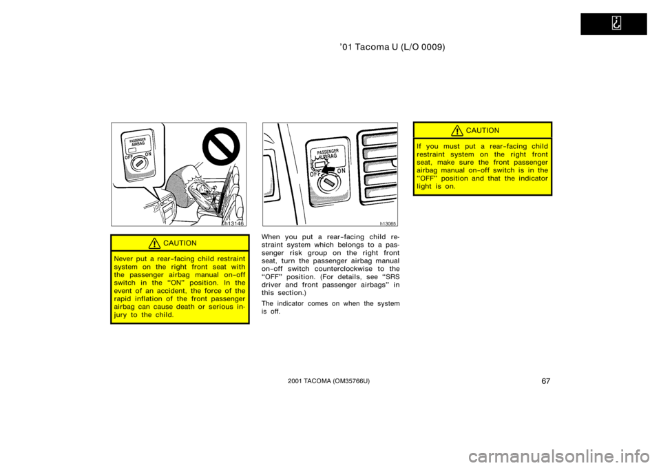 TOYOTA TACOMA 2001   (in English) Manual PDF   
’01 Tacoma U (L/O 0009)
672001 TACOMA (OM35766U)
CAUTION
Never put a rear−facing child restraint
system on the right front seat with
the passenger airbag manual on−off
switch in the ON" 