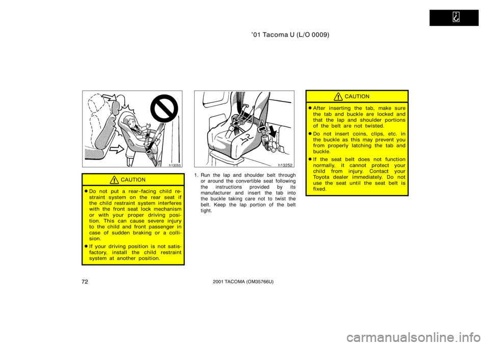TOYOTA TACOMA 2001   (in English) Manual PDF   
’01 Tacoma U (L/O 0009)
722001 TACOMA (OM35766U)
CAUTION
Do not put a rear−facing child re-
straint system on the rear seat if
the child restraint system interferes
with the front seat lock me
