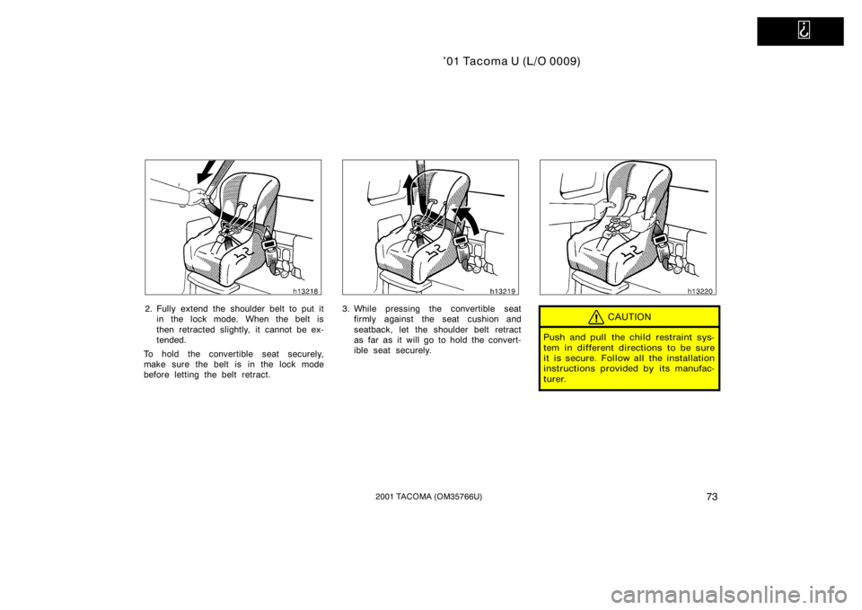 TOYOTA TACOMA 2001   (in English) Manual PDF   
’01 Tacoma U (L/O 0009)
732001 TACOMA (OM35766U)
2. Fully extend the shoulder belt to put itin the lock mode. When the belt is
then retracted slightly, it cannot be ex-
tended.
To hold the conver