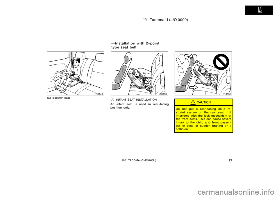 TOYOTA TACOMA 2001   (in English) Manual Online   
’01 Tacoma U (L/O 0009)
772001 TACOMA (OM35766U)
(C) Booster seat(A) INFANT SEAT INSTALLATION
An infant seat is used in rear−facing
position only.CAUTION
Do not put a rear−facing child re-
st