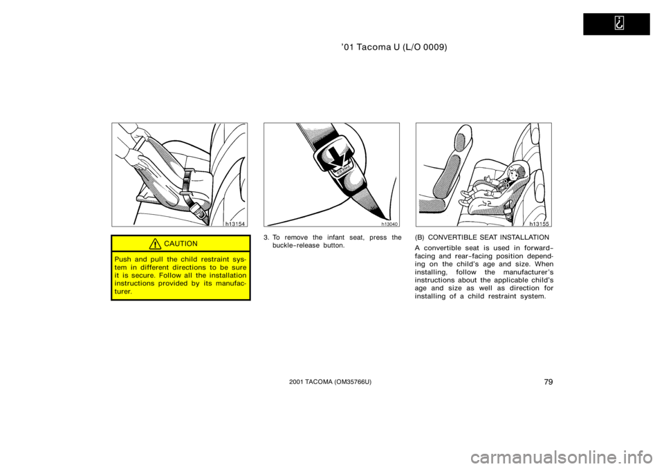 TOYOTA TACOMA 2001   (in English) Manual Online   
’01 Tacoma U (L/O 0009)
792001 TACOMA (OM35766U)
CAUTION
Push and pull the child restraint sys-
tem in different directions to be sure
it is secure. Follow all the installation
instructions provi