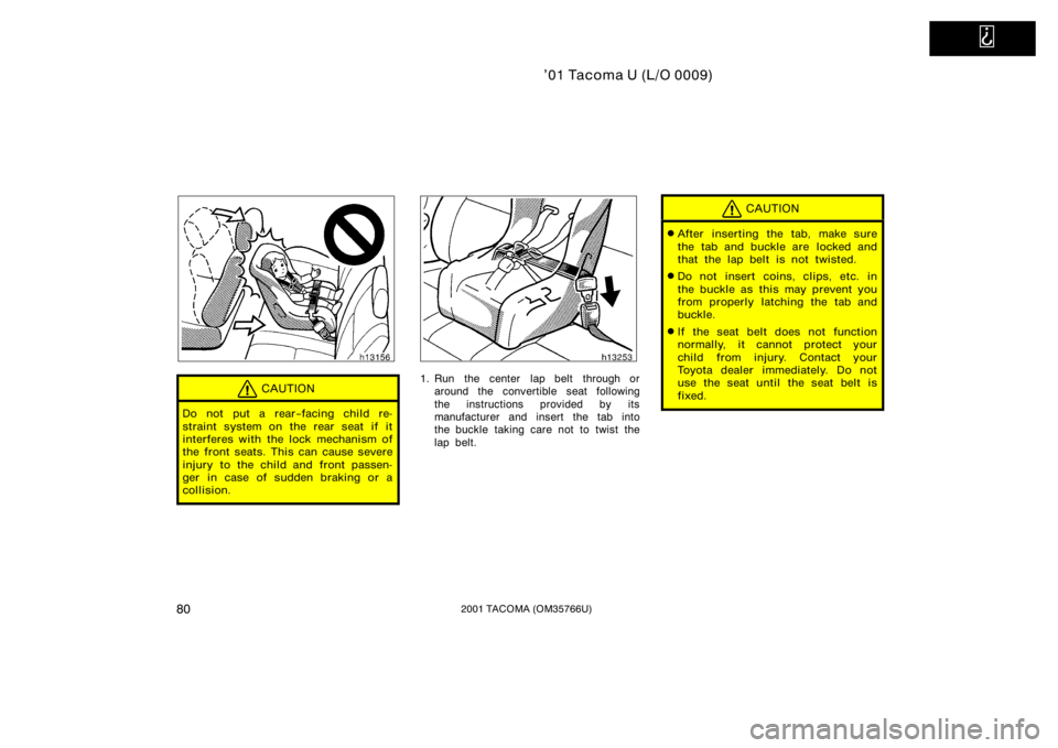 TOYOTA TACOMA 2001   (in English) Manual Online   
’01 Tacoma U (L/O 0009)
802001 TACOMA (OM35766U)
CAUTION
Do not put a rear−facing child re-
straint system on the rear seat if it
interferes with the lock mechanism of
the front seats. This can