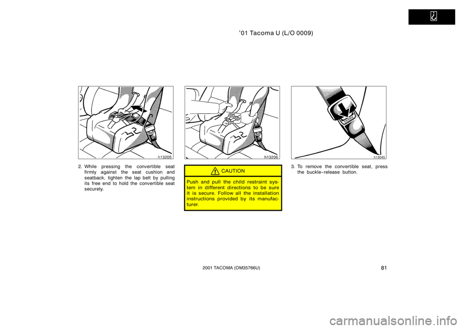 TOYOTA TACOMA 2001   (in English) Manual Online   
’01 Tacoma U (L/O 0009)
812001 TACOMA (OM35766U)
2. While pressing the convertible seatfirmly against the seat cushion and
seatback, tighten the lap belt by pulling
its  free end to hold the conv