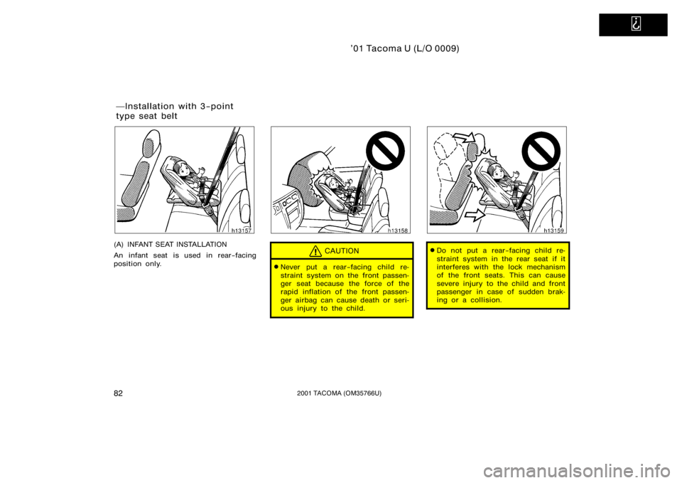 TOYOTA TACOMA 2001   (in English) Manual Online   
’01 Tacoma U (L/O 0009)
822001 TACOMA (OM35766U)
(A) INFANT SEAT INSTALLATION
An infant seat is used in rear−facing
position only.CAUTION
Never put a rear−facing child re-
straint system on 