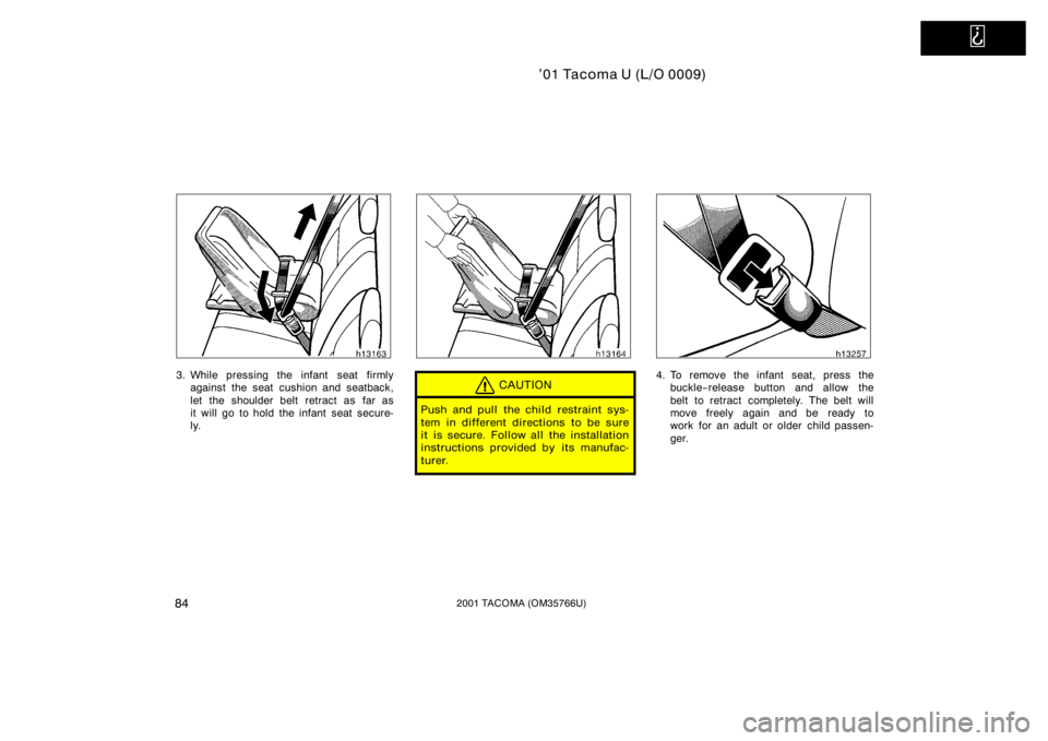 TOYOTA TACOMA 2001   (in English) Manual Online   
’01 Tacoma U (L/O 0009)
842001 TACOMA (OM35766U)
3. While pressing the infant  seat firmlyagainst the seat cushion and seatback,
let the shoulder belt retract as far as
it will go to hold the inf