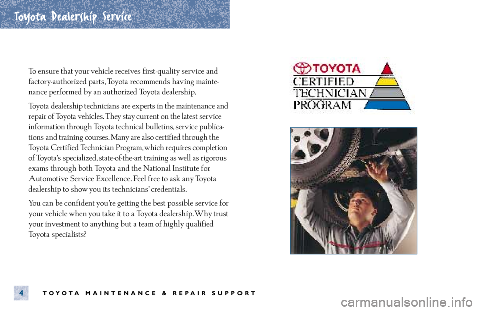 TOYOTA TACOMA 2001 Warranties & Maintenance Guides (in English) TOYOTA MAINTENANCE & REPAIR SUPPORT
Toyota Dealership Service
4
To ensure that your vehicle receives first- quality service and
factory- authorized parts, Toyota recommends having mainte-
nance perf TOYOTA TACOMA 2001 Warranties & Maintenance Guides (in English) TOYOTA MAINTENANCE & REPAIR SUPPORT
Toyota Dealership Service
4
To ensure that your vehicle receives first- quality service and
factory- authorized parts, Toyota recommends having mainte-
nance perf