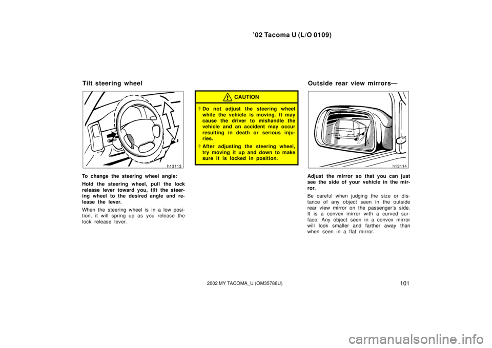 TOYOTA TACOMA 2002  Owners Manual (in English) ’02 Tacoma U (L/O 0109)
1012002 MY TACOMA_U (OM35786U)
To change the steering wheel angle:
Hold the steering wheel, pull the lock
release lever toward you, tilt the steer-
ing wheel to the desired a