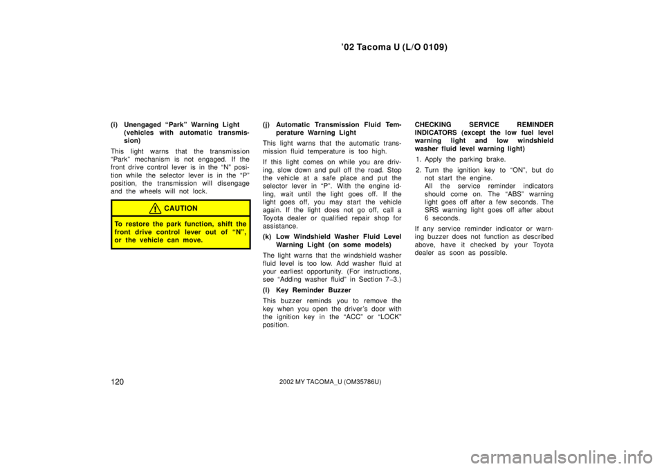 TOYOTA TACOMA 2002  Owners Manual (in English) ’02 Tacoma U (L/O 0109)
1202002 MY TACOMA_U (OM35786U)
(i) Unengaged “Park” Warning Light (vehicles with automatic transmis-
sion)
This light warns that the transmission
“Park” mechanism is 