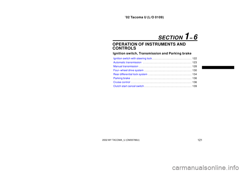 TOYOTA TACOMA 2002  Owners Manual (in English) ’02 Tacoma U (L/O 0109)
1212002 MY TACOMA_U (OM35786U)
OPERATION OF INSTRUMENTS AND
CONTROLS
Ignition switch, Transmission and Parking brake
Ignition switch with steering lock122
. . . . . . . . . .