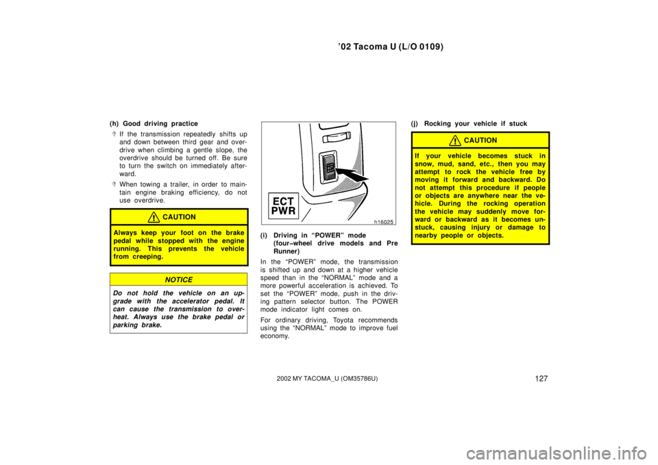 TOYOTA TACOMA 2002  Owners Manual (in English) ’02 Tacoma U (L/O 0109)
1272002 MY TACOMA_U (OM35786U)
(h) Good driving practice
If the transmission repeatedly shifts up
and down between third gear and over-
drive when climbing a gentle slope, t