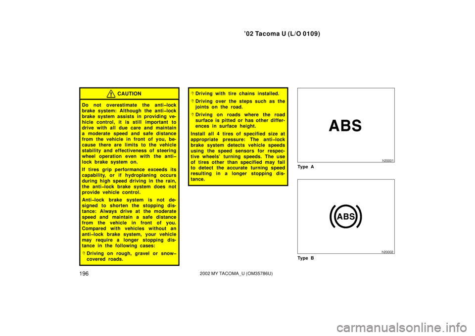 TOYOTA TACOMA 2002  Owners Manual (in English) ’02 Tacoma U (L/O 0109)
1962002 MY TACOMA_U (OM35786U)
CAUTION
Do not overestimate the anti�lock
brake system: Although the anti�lock
brake system assists in providing ve-
hicle control, it is still