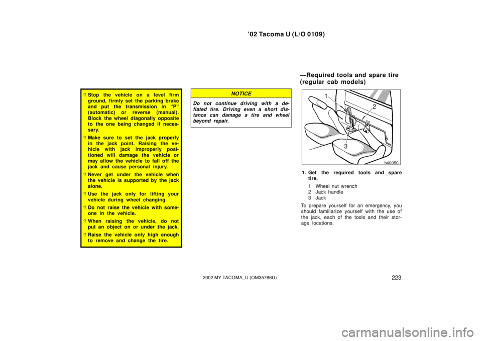TOYOTA TACOMA 2002  Owners Manual (in English) ’02 Tacoma U (L/O 0109)
2232002 MY TACOMA_U (OM35786U)
Stop the vehicle on a level firm
ground, firmly set the parking brake
and put the transmission in “P”
(automatic) or reverse (manual).
Blo