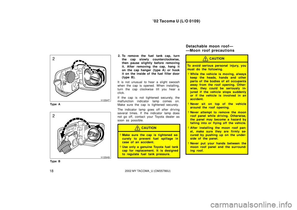 TOYOTA TACOMA 2002 (in English) Owners Manual ’02 Tacoma U (L/O 0109)
182002 MY TACOMA_U (OM35786U)
Ty p e A
Ty p e B
2. To remove the fuel tank cap, turnthe cap slowly counterclockwise,
then pause slightly before removing
it. After removing th TOYOTA TACOMA 2002 (in English) Owners Manual ’02 Tacoma U (L/O 0109)
182002 MY TACOMA_U (OM35786U)
Ty p e A
Ty p e B
2. To remove the fuel tank cap, turnthe cap slowly counterclockwise,
then pause slightly before removing
it. After removing th
