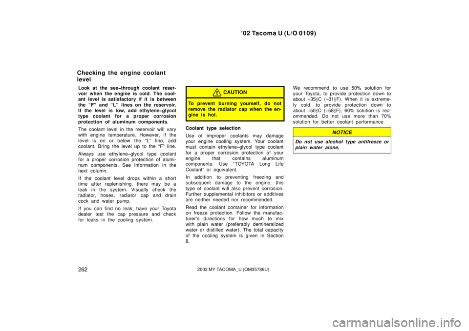 TOYOTA TACOMA 2002  Owners Manual (in English) ’02 Tacoma U (L/O 0109)
2622002 MY TACOMA_U (OM35786U)
Look at the see�through coolant reser-
voir when the engine is cold. The cool-
ant level is satisfactory if it is between
the “F” and “L�