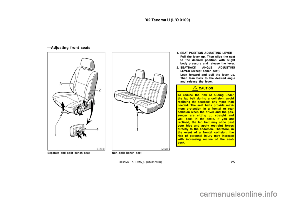 TOYOTA TACOMA 2002   (in English) Owners Guide ’02 Tacoma U (L/O 0109)
252002 MY TACOMA_U (OM35786U)
Separate and split bench seatNon�split bench seat
1. SEAT POSITION ADJUSTING LEVERPull the lever up. Then slide the seat
to the desired position