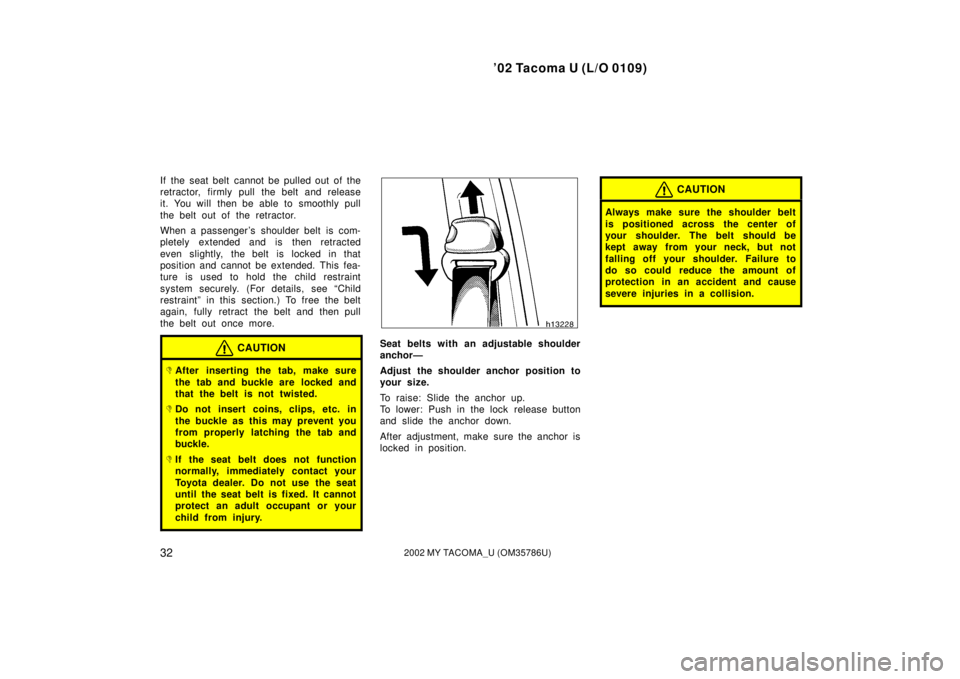 TOYOTA TACOMA 2002  Owners Manual (in English) ’02 Tacoma U (L/O 0109)
322002 MY TACOMA_U (OM35786U)
If the seat belt cannot be pulled out of the
retractor, firmly pull the belt and release
it. You will  then be able to smoothly pull
the belt ou