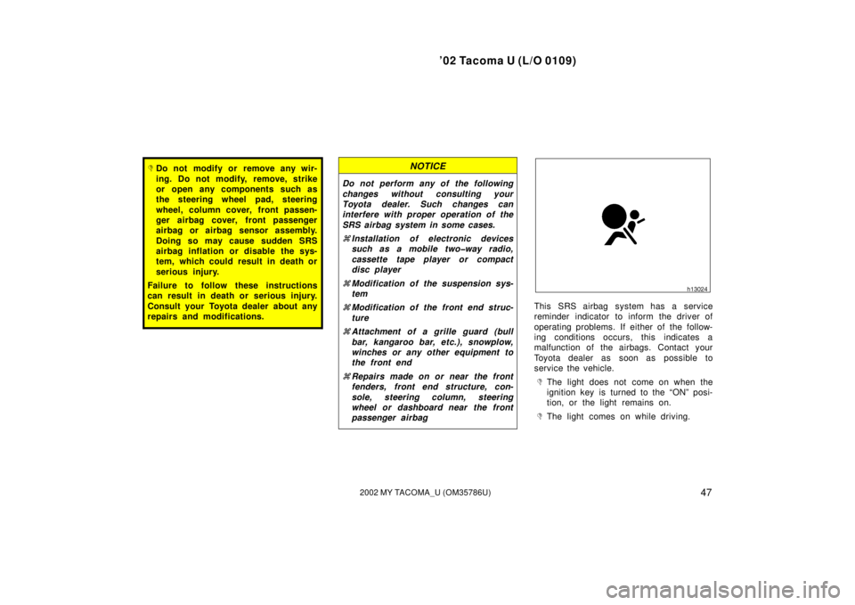 TOYOTA TACOMA 2002  Owners Manual (in English) ’02 Tacoma U (L/O 0109)
472002 MY TACOMA_U (OM35786U)
Do not modify or remove any wir-
ing. Do not modify, remove, strike
or open any components such as
the steering wheel pad, steering
wheel, colu