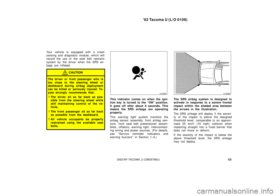 TOYOTA TACOMA 2002  Owners Manual (in English) ’02 Tacoma U (L/O 0109)
492002 MY TACOMA_U (OM35786U)
Your vehicle is equipped with a crash
sensing and diagnostic module, which will
record the use of  the seat  belt restraint
system by the driver