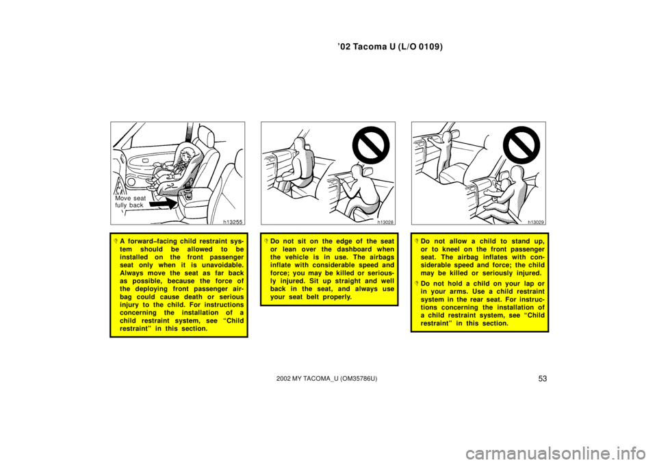 TOYOTA TACOMA 2002   (in English) Workshop Manual ’02 Tacoma U (L/O 0109)
532002 MY TACOMA_U (OM35786U)
Move seat
fully back
A forward�facing child restraint sys-
tem should be allowed to be
installed on the front passenger
seat only when it is un